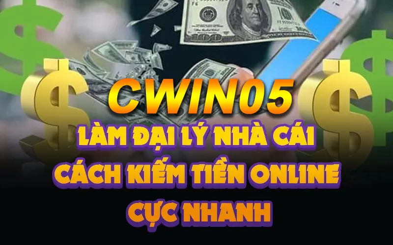 Tham gia làm đại lý Cwin05 kiếm tiền online cực dễ